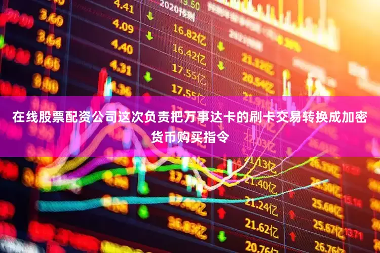 在线股票配资公司这次负责把万事达卡的刷卡交易转换成加密货币购买指令