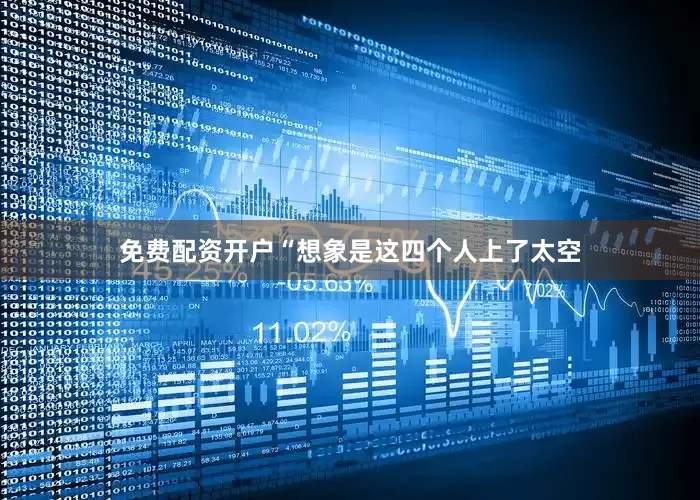 免费配资开户“想象是这四个人上了太空