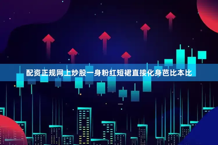 配资正规网上炒股一身粉红短裙直接化身芭比本比