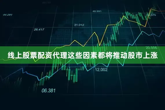 线上股票配资代理这些因素都将推动股市上涨