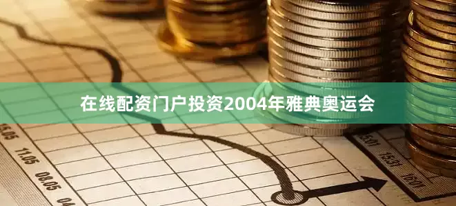 在线配资门户投资2004年雅典奥运会