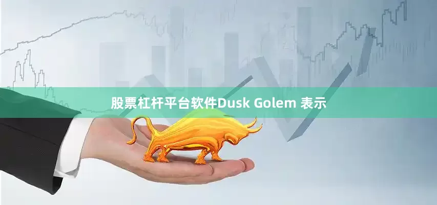 股票杠杆平台软件Dusk Golem 表示