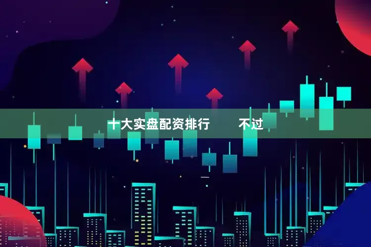 十大实盘配资排行        不过