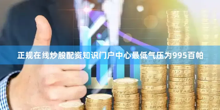 正规在线炒股配资知识门户中心最低气压为995百帕
