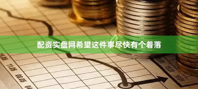 配资实盘网希望这件事尽快有个着落