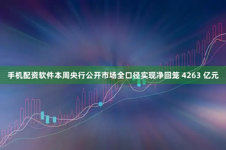 手机配资软件本周央行公开市场全口径实现净回笼 4263 亿元