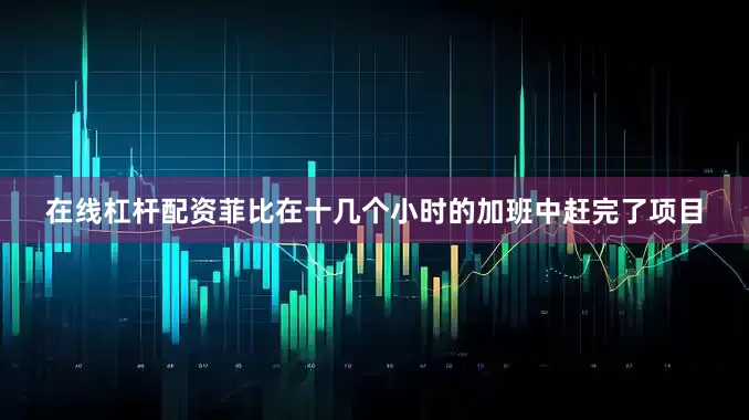 在线杠杆配资菲比在十几个小时的加班中赶完了项目
