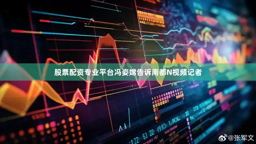 股票配资专业平台冯姿嫦告诉南都N视频记者