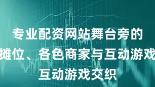 专业配资网站舞台旁的美食摊位、各色商家与互动游戏交织