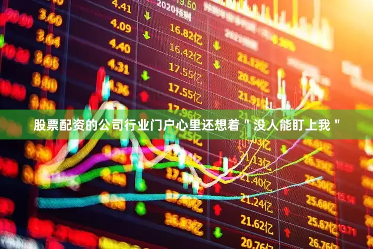 股票配资的公司行业门户心里还想着＂没人能盯上我＂